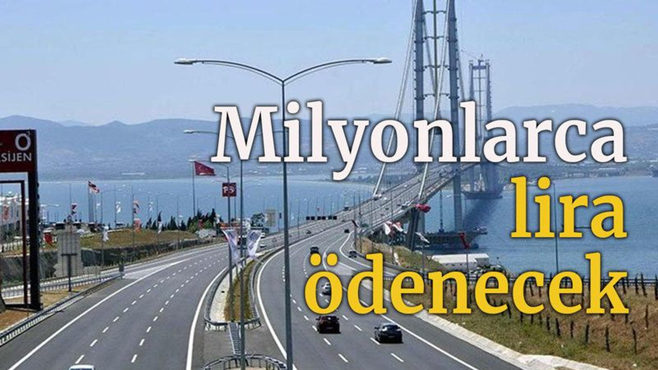 Köprü ve otoyollara milyonlarca lira ödenecek